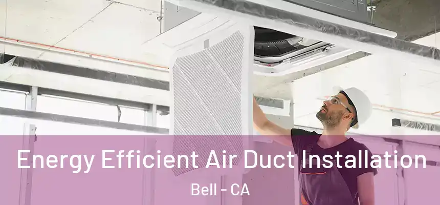  Energy Efficient Air Duct Installation Bell - CA
